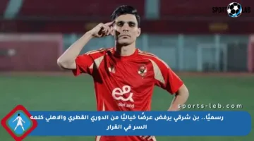 رسميًا.. بن شرقي يرفض عرضًا خياليًا من الدوري القطري والأهلي كلمة السر في القرار